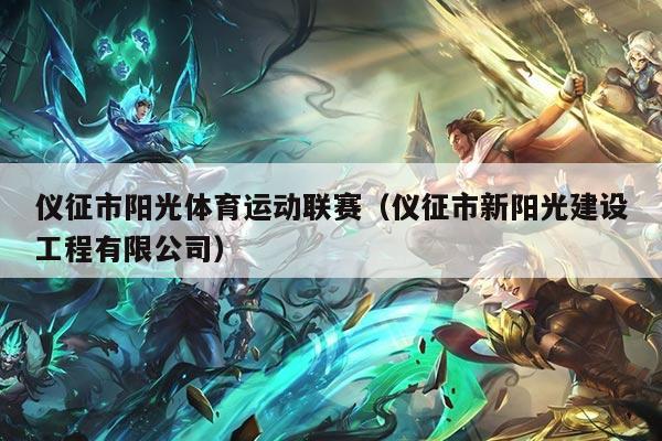 仪征市阳光体育运动联赛（仪征市新阳光建设工程有限公司）