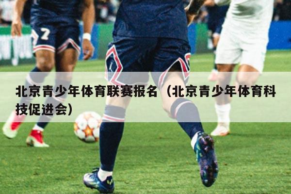 北京青少年体育联赛报名（北京青少年体育科技促进会）