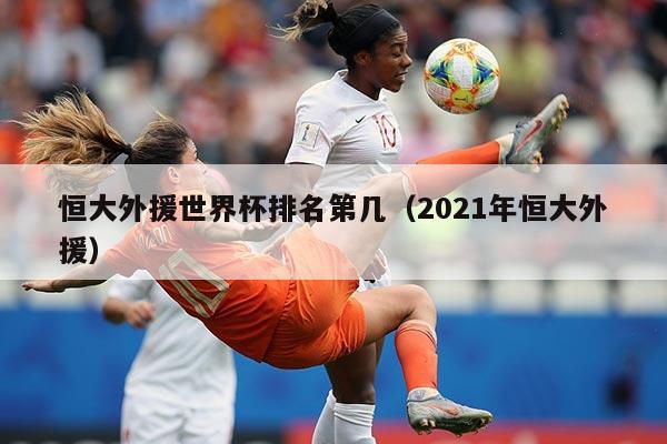 恒大外援世界杯排名第几（2021年恒大外援）