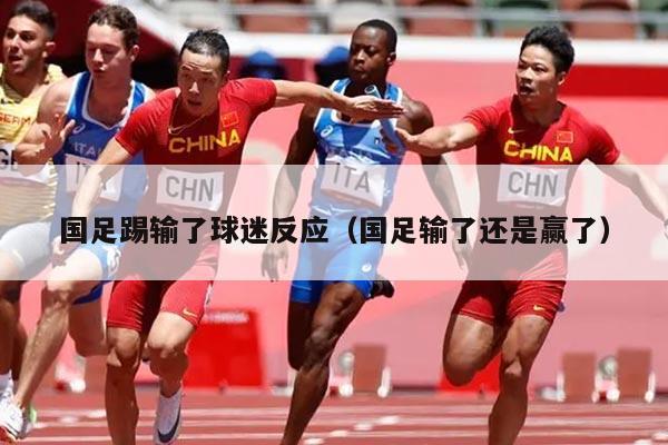 国足踢输了球迷反应（国足输了还是赢了）