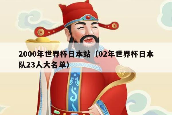 2000年世界杯日本站（02年世界杯日本队23人大名单）
