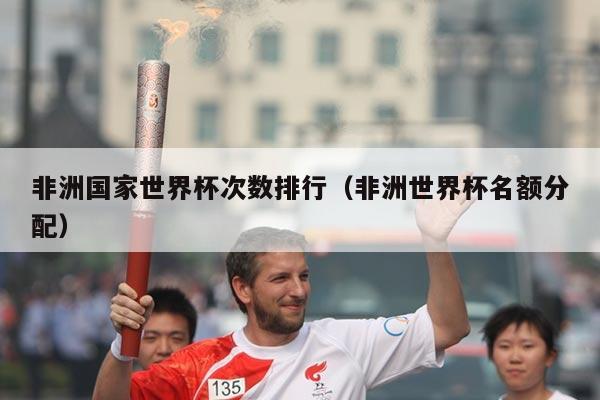 非洲国家世界杯次数排行（非洲世界杯名额分配）