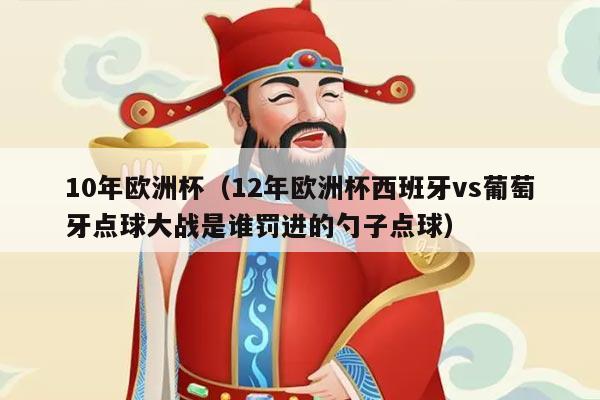 10年欧洲杯（12年欧洲杯西班牙vs葡萄牙点球大战是谁罚进的勺子点球）