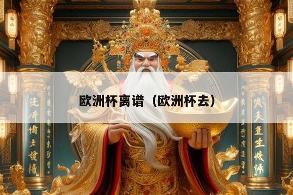 欧洲杯离谱（欧洲杯去）