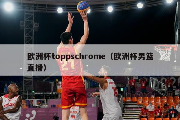 欧洲杯toppschrome（欧洲杯男篮直播）