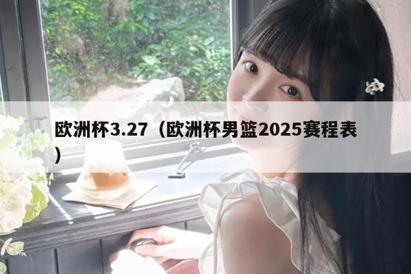 欧洲杯3.27（欧洲杯男篮2025赛程表）