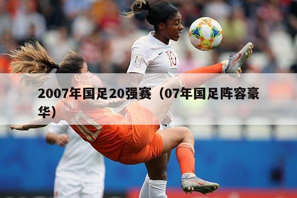 2007年国足20强赛（07年国足阵容豪华）