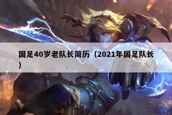 国足40岁老队长简历（2021年国足队长）