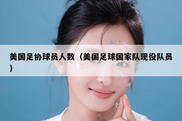 美国足协球员人数（美国足球国家队现役队员）