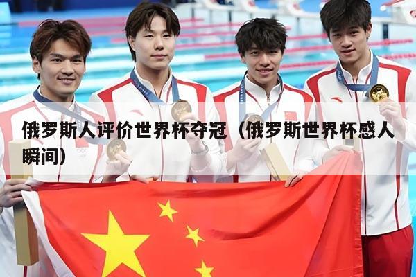 俄罗斯人评价世界杯夺冠（俄罗斯世界杯感人瞬间）