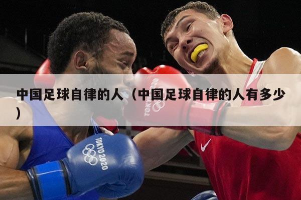 中国足球自律的人（中国足球自律的人有多少）