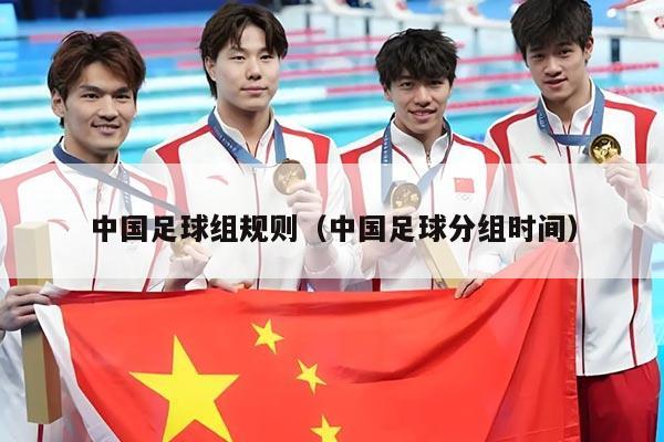 中国足球组规则（中国足球分组时间）