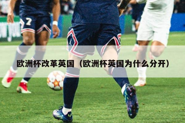 欧洲杯改革英国（欧洲杯英国为什么分开）
