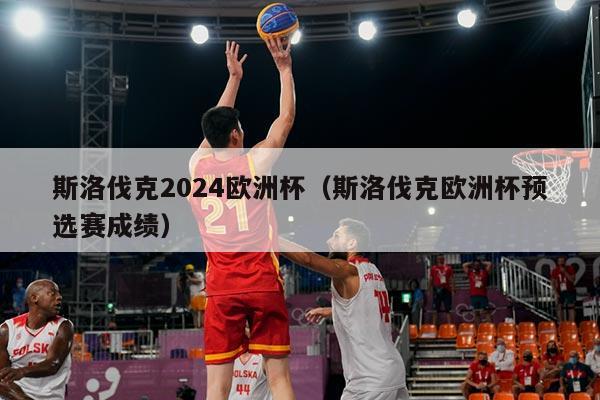 斯洛伐克2024欧洲杯（斯洛伐克欧洲杯预选赛成绩）