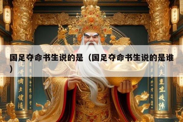 国足夺命书生说的是（国足夺命书生说的是谁）