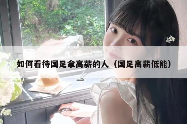 如何看待国足拿高薪的人（国足高薪低能）