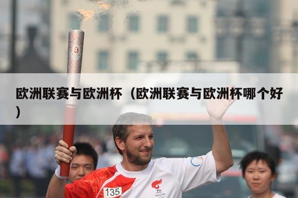 欧洲联赛与欧洲杯（欧洲联赛与欧洲杯哪个好）