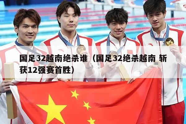 国足32越南绝杀谁（国足32绝杀越南 斩获12强赛首胜）