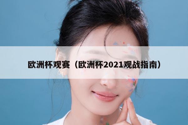 欧洲杯观赛（欧洲杯2021观战指南）