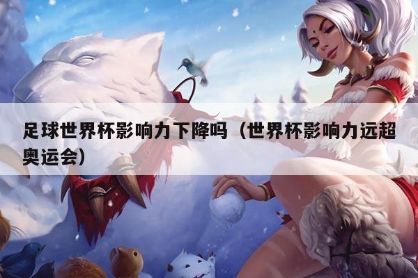 足球世界杯影响力下降吗（世界杯影响力远超奥运会）